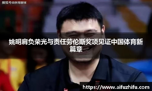 姚明肩负荣光与责任劳伦斯奖项见证中国体育新篇章