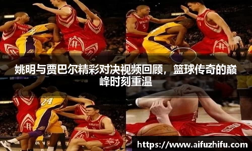 姚明与贾巴尔精彩对决视频回顾，篮球传奇的巅峰时刻重温