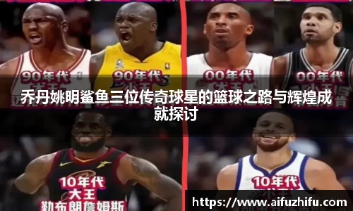 乔丹姚明鲨鱼三位传奇球星的篮球之路与辉煌成就探讨