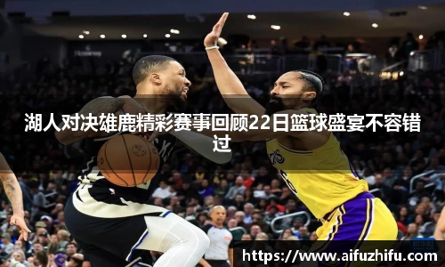 湖人对决雄鹿精彩赛事回顾22日篮球盛宴不容错过