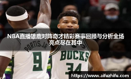 NBA直播雄鹿对阵奇才精彩赛事回顾与分析全场亮点尽在其中